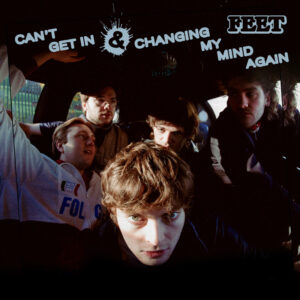 Feet – Can’t Get In/Changing My Mind Again