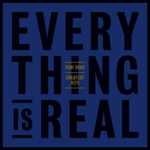 Poni Hoax – Greatest Hits/Everything is Real