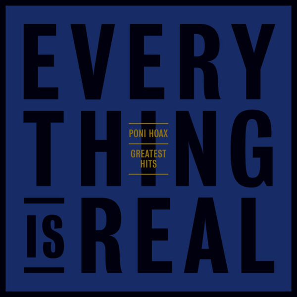 Poni Hoax - Greatest Hits/Everything is Real