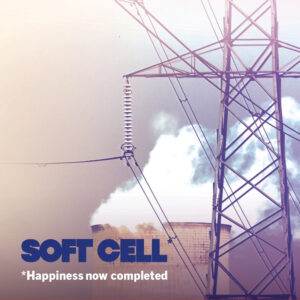 Soft Cell – Happiness Now Completed