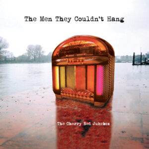 The Men They Couldn’t Hang – The Cherry Red Jukebox