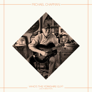 Michael Chapman – Who’s This Yorkshire Guy? (Live In Brighton, 2015)