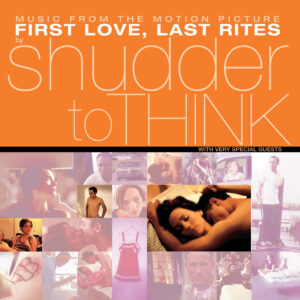 Shudder To Think – From The Motion Picture ‘First Love, Last Rites’