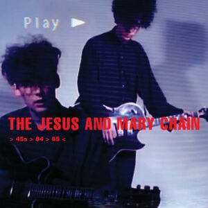 The Jesus & Mary Chain – > 45s > 84 > 85<